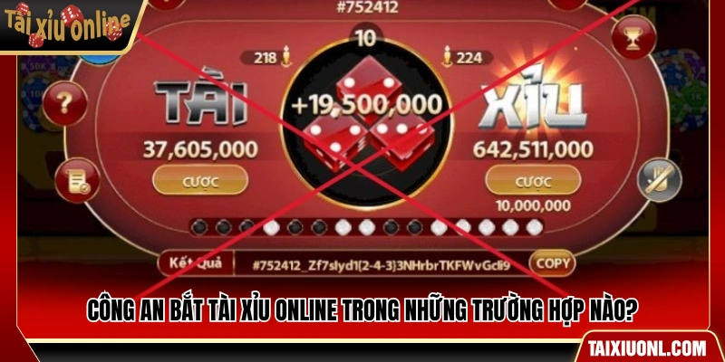 Những trường hợp nào công an bắt tài xỉu online?