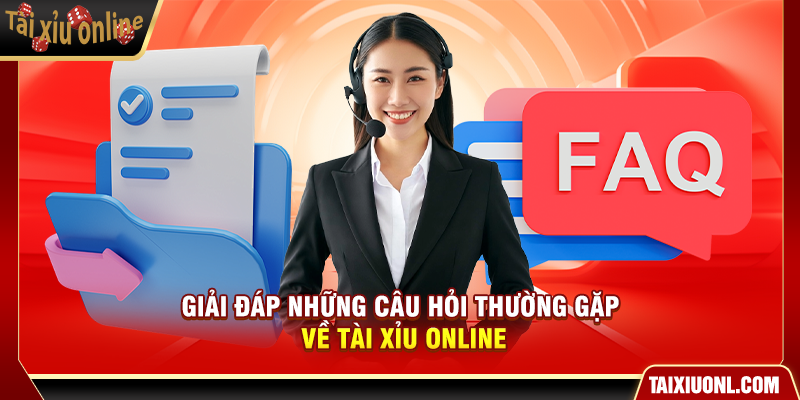 Giải đáp những câu hỏi thường gặp về Tài Xỉu Online